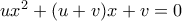 ux^2+(u+v)x+v=0