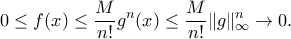 \displaystyle{ 
0\le f(x) \le \frac{M}{n!}g^n(x)\le \frac{M}{n!}\|g\|_\infty^n\to 0. 
}