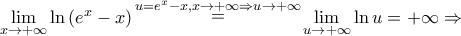 \mathop {\lim }\limits_{x \to  + \infty } \ln \left( {{e^x} - x} \right)\mathop  = \limits^{u = {e^x} - x,x \to  + \infty  \Rightarrow u \to  + \infty } \mathop {\lim }\limits_{u \to  + \infty } \ln u =  + \infty  \Rightarrow