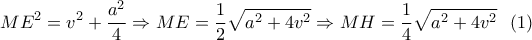 \displaystyle{ME^2=v^2+\frac{a^2}{4} \Rightarrow  ME=\frac{1}{2} \sqrt{a^2+4v^2} \Rightarrow MH=\frac{1}{4}\sqrt{a^2+4v^2} \ \  (1)}