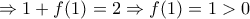 \Rightarrow 1+f(1)=2\Rightarrow f(1)=1>0