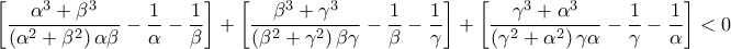 \displaystyle{\left[ {\frac{{{\alpha ^3} + {\beta ^3}}}{{\left( {{\alpha ^2} + {\beta ^2}} \right)\alpha \beta }} - \frac{1}{\alpha } - \frac{1}{\beta }} \right] + \left[ {\frac{{{\beta ^3} + {\gamma ^3}}}{{\left( {{\beta ^2} + {\gamma ^2}} \right)\beta \gamma }} - \frac{1}{\beta } - \frac{1}{\gamma }} \right] + \left[ {\frac{{{\gamma ^3} + {\alpha ^3}}}{{\left( {{\gamma ^2} + {\alpha ^2}} \right)\gamma \alpha }} - \frac{1}{\gamma } - \frac{1}{\alpha }} \right] < 0}
