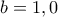 b=1,0