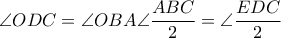 \displaystyle \angle ODC = \angle OBA\angle \frac{{ABC}}{2} = \angle \frac{{EDC}}{2}