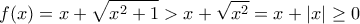 \displaystyle{f(x)=x+\sqrt{x^2+1} > x +\sqrt{x^2} = x+|x|\geq 0}