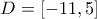 \displaystyle{{\,D = [ - 11,5]}}
