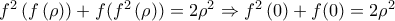 {{f}^{2}}\left( f\left( \rho  \right) \right)+f({{f}^{2}}\left( \rho  \right))=2{{\rho }^{2}}\Rightarrow {{f}^{2}}\left( 0 \right)+f(0)=2{{\rho }^{2}}