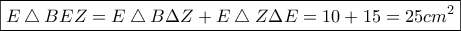 \boxed { E\bigtriangleup BEZ=E\bigtriangleup B\Delta Z+E\bigtriangleup Z\Delta E=10+15=25cm^{2}}