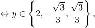 \displaystyle{ \Leftrightarrow y \in \left\{ {2, - \frac{{\sqrt 3 }}{3},\frac{{\sqrt 3 }}{3}} \right\},}