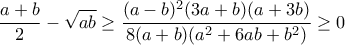 \displaystyle\frac{a+b}{2}-\sqrt{ab}\geq\frac{(a-b)^2(3a+b)(a+3b)}{8(a+b)(a^2+6ab+b^2)}\geq0