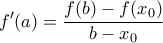 \displaystyle{f{'}(a)=\frac{f(b)-f(x_{0})}{b-x_{0}}}