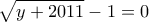 \displaystyle{\sqrt{y+2011}-1=0}