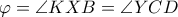 \varphi=\angle KXB=\angle YCD