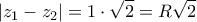 \displaystyle{\left| {{z_1} - {z_2}} \right| = 1 \cdot \sqrt 2  = R\sqrt 2 }