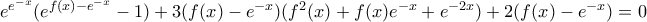 {{e}^{{{e}^{-x}}}}({{e}^{f(x)-{{e}^{-x}}}}-1)+3(f(x)-{{e}^{-x}})({{f}^{2}}(x)+f(x){{e}^{-x}}+{{e}^{-2x}})+2(f(x)-{{e}^{-x}})=0