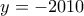 \displaystyle{y=-2010}