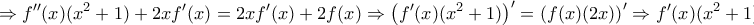 \displaystyle{\Rightarrow f''(x)(x^2 +1)+2xf'(x)=2xf'(x)+2f(x) \Rightarrow \left(f'(x)(x^2 +1) \right)'=\left(f(x)(2x) \right)'\Rightarrow f'(x)(x^2 +1)=f(x)2x+c_1}