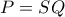 P=SQ