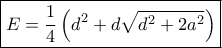 \boxed { E=\dfrac {1}{4}\left (d^2+d\sqrt {d^2+2a^2}\right )}