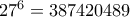 27^6=387420489