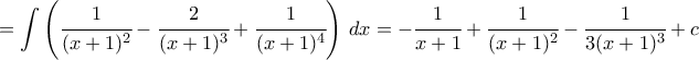 \displaystyle {=\int\left ( \cfrac{1}{(x+1)^2}-\cfrac{2}{(x+1)^3} + \cfrac{1}{(x+1)^4} \right )\, dx= - \cfrac{1}{x+1} +\cfrac{1}{(x+1)^2} -\cfrac{1}{3(x+1)^3}  + c