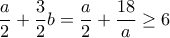\displaystyle{\frac{a}{2}+\frac{3}{2}b=\frac{a}{2}+\frac{18}{a}\geq 6}