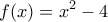 \displaystyle{f(x) = {x^2} - 4}