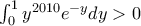 \int_{0}^{1}y^{2010}e^{-y}dy> 0