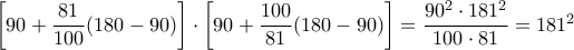 \left[90+\dfrac{81}{100}(180-90)\right]\cdot\left[90+\dfrac{100}{81}(180-90)\right]=\dfrac{90^2\cdot 181^2}{100\cdot 81}=181^2