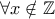 \forall x\notin \mathbb{Z} 