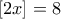 \left[2x \right]=8