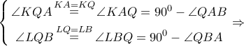 \left\{ \begin{gathered} 
  \angle KQA\mathop  = \limits^{KA = KQ} \angle KAQ = {90^0} - \angle QAB \\  
  \angle LQB\mathop  = \limits^{LQ = LB} \angle LBQ = {90^0} - \angle QBA \\  
\end{gathered}  \right. \Rightarrow