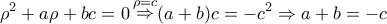 \displaystyle{ 
\rho ^2  + a\rho  + bc = 0\mathop  \Rightarrow \limits^{\rho  = c} (a + b)c =  - c^2  \Rightarrow a + b =  - c 
}