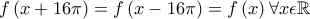 \displaystyle{f\left ( x+16\pi \right )=f\left ( x-16\pi \right )=f\left ( x \right )\forall x\epsilon \mathbb{R}}