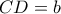 CD=b