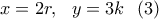 \displaystyle{x=2r, \  \ y=3k \  \  (3)}