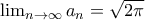\lim_{n\rightarrow \infty }a_{n}=\sqrt{2\pi }