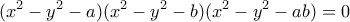 \displaystyle{(x^2 &minus; y^2 &minus; a)(x^2 &minus; y^2 &minus; b)(x^2 &minus; y^2 &minus; ab) = 0}