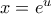 x=e^{u}