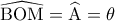  \displaystyle \widehat {{\rm B}{\rm O}{\rm M}} = \widehat {\rm A} = \theta 