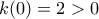 k(0)=2>0