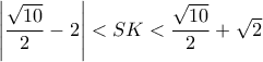 \left | \dfrac{\sqrt{10}}{2}-2 \right |< SK< \dfrac{\sqrt{10}}{2}+\sqrt{2}