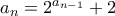 a_n=2^{a_{n-1}}+2