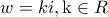 \displaystyle{w = ki{\rm{ ,k}} \in R}
