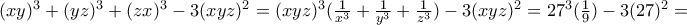 (xy)^3+(yz)^3+(zx)^3-3(xyz)^2=(xyz)^3(\frac{1}{x^3}+\frac{1}{y^3}+\frac{1}{z^3})-3(xyz)^2=27^3(\frac{1}{9})-3(27)^2=