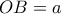 OB=a