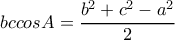  bccosA= \dfrac{b^2+c^2-a^2}{2} 