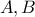 A , B
