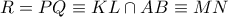 R= PQ\equiv KL \cap AB \equiv MN