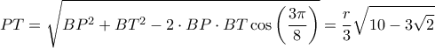 \displaystyle  
PT = \sqrt{BP^2 + BT^2 - 2 \cdot BP \cdot BT \cos\left(\frac{3\pi}{8}\right)} = \frac{r}{3}\sqrt{10 - 3\sqrt{2}} 
